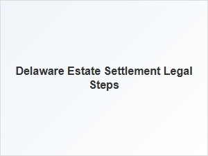 Delaware Estate Settlement Legal Steps for Asset Distribution