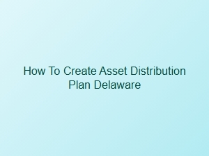 How to Create Asset Distribution Plan Delaware