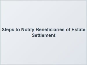 Steps to Notify Beneficiaries of Estate Settlement