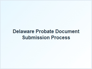 Delaware Probate Document Submission Process