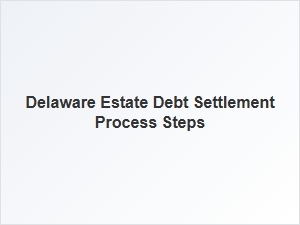 Delaware Estate Debt Settlement Process Steps