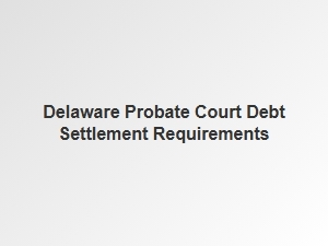Delaware Probate Court Debt Settlement Process