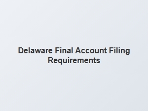 Delaware Final Account Filing Requirements