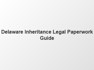 Delaware Inheritance Legal Paperwork Guide