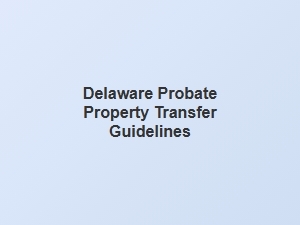 Delaware Probate Property Transfer Steps