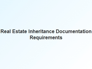Real Estate Inheritance Documentation Requirements